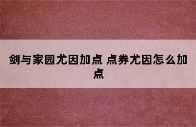 剑与家园尤因加点 点券尤因怎么加点